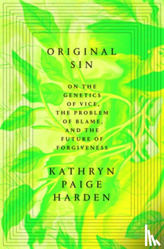Harden, Kathryn Paige - Original Sin: On the Genetics of Vice, the Problem of Blame, and the Future of Forgiveness