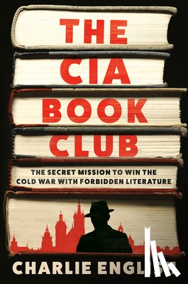 English, Charlie - The CIA Book Club: The Secret Mission to Win the Cold War with Forbidden Literature