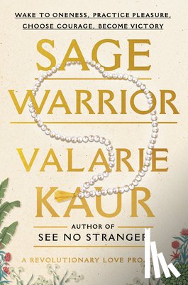 Kaur, Valarie - Sage Warrior: Wake to Oneness, Practice Pleasure, Choose Courage, Become Victory