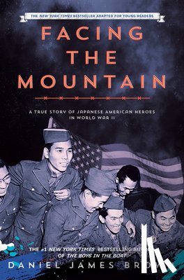 Brown, Daniel James - Facing the Mountain (Adapted for Young Readers): A True Story of Japanese American Heroes in World War II