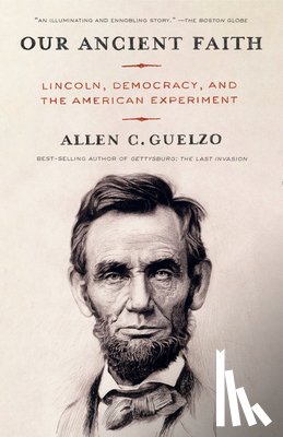 Guelzo, Allen - Our Ancient Faith: Lincoln, Democracy, and the American Experiment