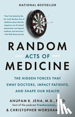 Jena, Anupam B. - Random Acts of Medicine: The Hidden Forces That Sway Doctors, Impact Patients, and Shape Our Health