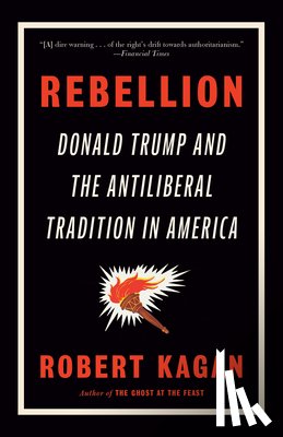 Kagan, Robert - Rebellion: Donald Trump and the Antiliberal Tradition in America