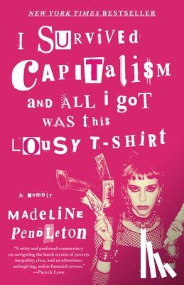 Pendleton, Madeline - I Survived Capitalism and All I Got Was This Lousy T-Shirt
