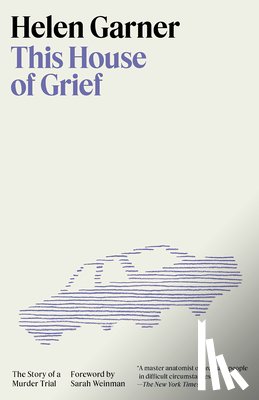 Garner, Helen - This House of Grief: The Story of a Murder Trial