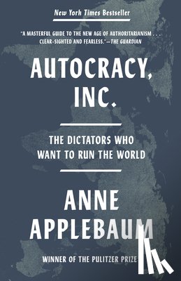 Applebaum, Anne - Autocracy, Inc.: The Dictators Who Want to Run the World