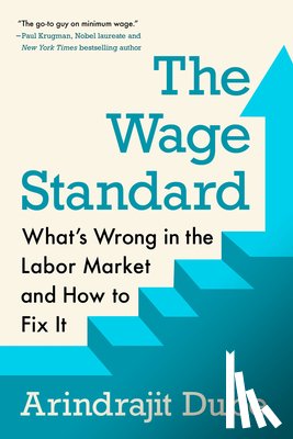 Dube, Arindrajit - The Wage Standard: What's Wrong in the Labor Market and How to Fix It