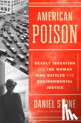 Stone, Daniel - American Poison: A Deadly Invention and the Woman Who Battled for Environmental Justice