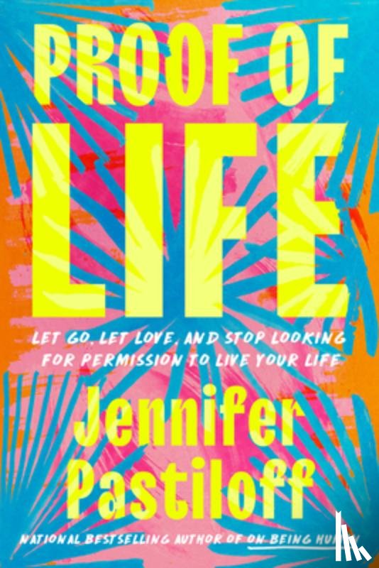 Pastiloff, Jennifer - Proof of Life: Let Go, Let Love, and Stop Looking for Permission to Live Your Life