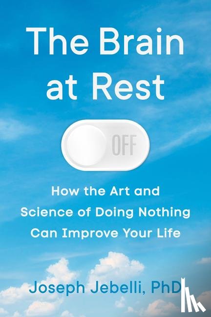 Jebelli, Joseph - The Brain at Rest: How the Art and Science of Doing Nothing Can Improve Your Life