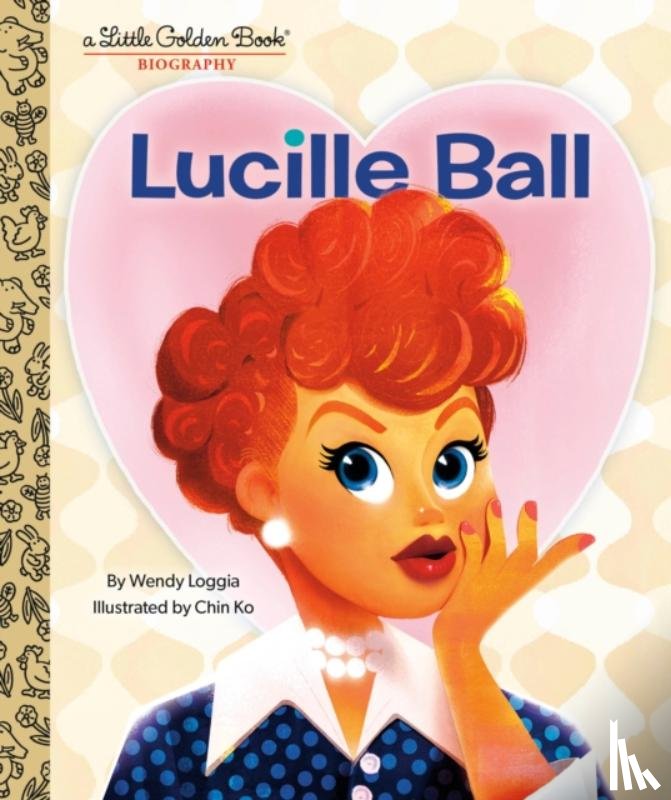 Loggia, Wendy, Ko, Chin - Lucille Ball: A Little Golden Book Biography