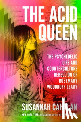 Cahalan, Susannah - The Acid Queen: The Psychedelic Life and Counterculture Rebellion of Rosemary Woodruff Leary