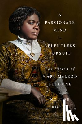 Rooks, Noliwe - A Passionate Mind in Relentless Pursuit: The Vision of Mary McLeod Bethune