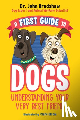 Bradshaw, John - A First Guide to Dogs: Understanding Your Very Best Friend