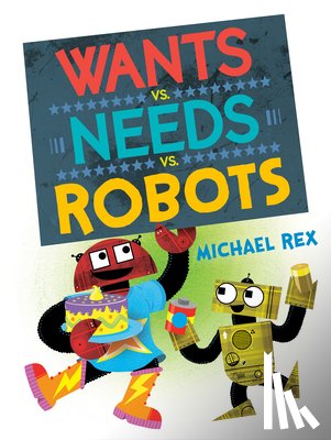 Rex, Michael - Wants vs. Needs vs. Robots
