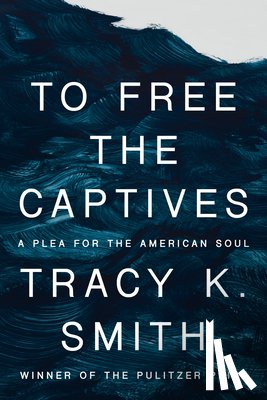Smith, Tracy K. - To Free the Captives