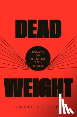 Clein, Emmeline - Dead Weight: Essays on Hunger and Harm