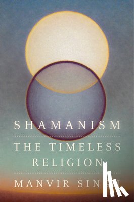 Singh, Manvir - Shamanism: The Timeless Religion