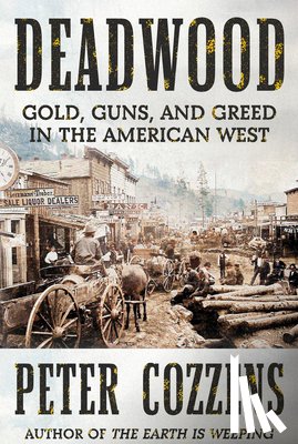 Cozzens, Peter - Deadwood: Gold, Guns, and Greed in the American West