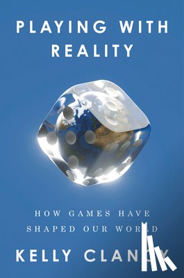 Clancy, Kelly - Playing with Reality: How Games Have Shaped Our World