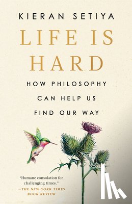 Setiya, Kieran - Life Is Hard: How Philosophy Can Help Us Find Our Way