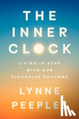Peeples, Lynne - The Inner Clock: Living in Sync with Our Circadian Rhythms