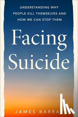 Barrat, James - Facing Suicide: Understanding Why People Kill Themselves and How We Can Stop Them