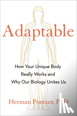 Pontzer, Herman - Adaptable: How Your Unique Body Really Works and Why Our Biology Unites Us