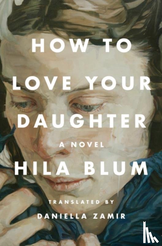 Blum, Hila - How to Love Your Daughter