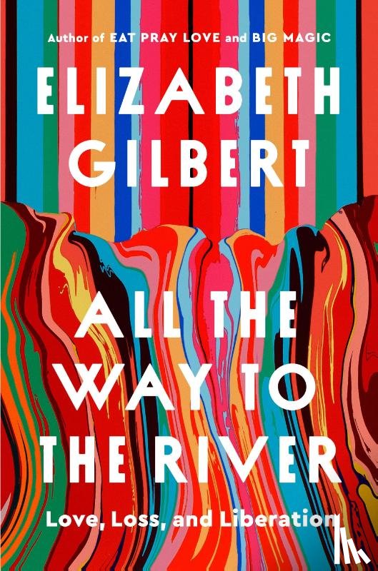 Gilbert, Elizabeth - All the Way to the River