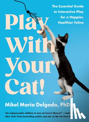 Delgado, Mikel Maria - Play with Your Cat!: The Essential Guide to Interactive Play for a Happier, Healthier Feline