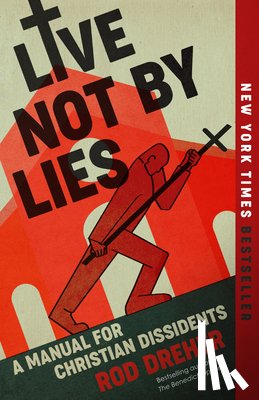 Dreher, Rod - Live Not by Lies: A Manual for Christian Dissidents