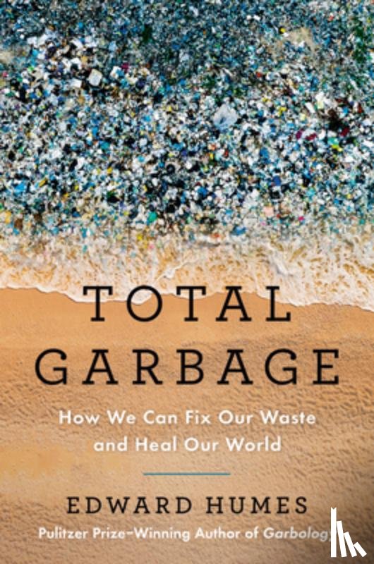 Humes, Edward - Total Garbage: How We Can Fix Our Waste and Heal Our World