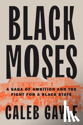 Gayle, Caleb - Black Moses: A Saga of Ambition and the Fight for a Black State