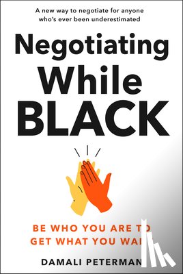Peterman, Damali - Negotiating While Black: Be Who You Are to Get What You Want