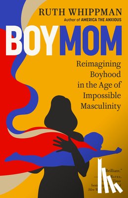Whippman, Ruth - Boymom: Reimagining Boyhood in the Age of Impossible Masculinity