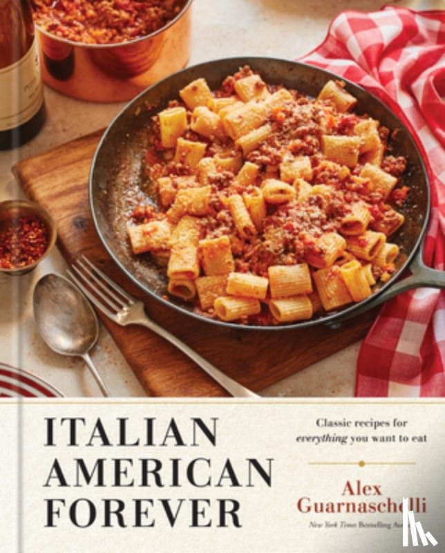 Guarnaschelli, Alex - Italian American Forever: Classic Recipes for Everything You Want to Eat: A Cookbook