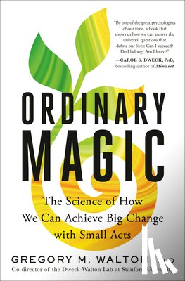 Walton, Gregory M. - Ordinary Magic: The Science of How We Can Achieve Big Change with Small Acts