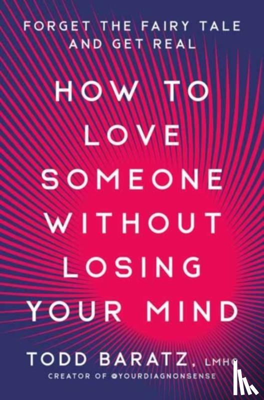 Baratz, Todd - How to Love Someone Without Losing Your Mind