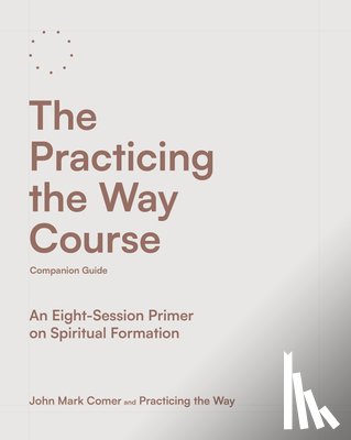 Comer, John Mark, Practicing the Way - Comer, J: Practicing the Way Course Companion Guide