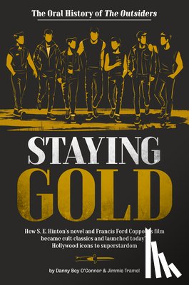 O'Connor, Danny Boy, Tramel, Jimmie - Staying Gold: The Oral History of The Outsiders
