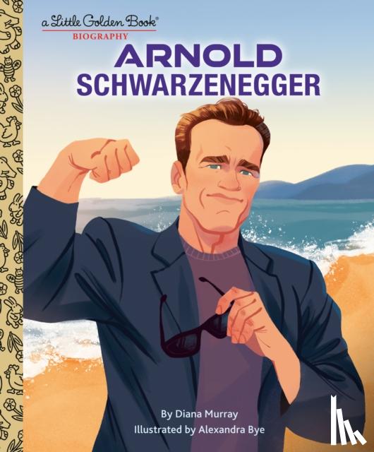 Murray, Diana, Bye, Alexandra - Arnold Schwarzenegger: A Little Golden Book Biography