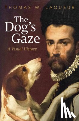 Laqueur, Thomas W. - The Dog's Gaze: A Visual History