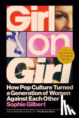 Gilbert, Sophie - Girl on Girl: How Pop Culture Turned a Generation of Women Against Themselves