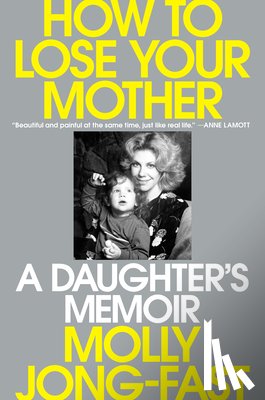 Jong-Fast, Molly - How to Lose Your Mother: A Daughter's Memoir