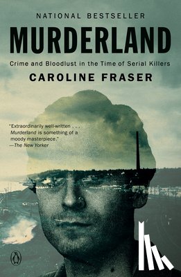 Fraser, Caroline - Murderland: Crime and Bloodlust in the Time of Serial Killers
