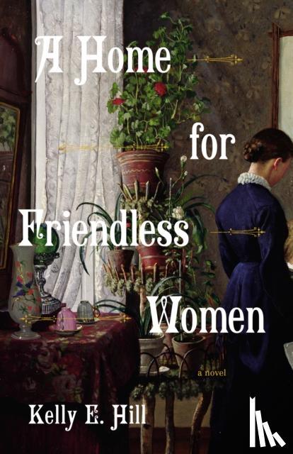 Hill, Kelly E. - A Home for Friendless Women