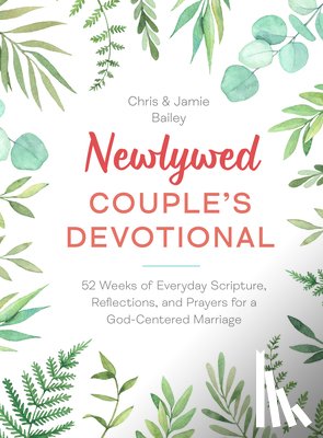 Bailey, Chris - Newlywed Couple's Devotional: 52 Weeks of Everyday Scripture, Reflections, and Prayers for a God-Centered Marriage