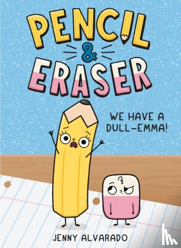 Alvarado, Jenny - Pencil & Eraser: We Have a Dull-Emma!