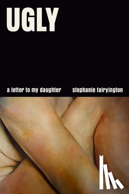 Fairyington, Stephanie - Ugly: A Letter to My Daughter